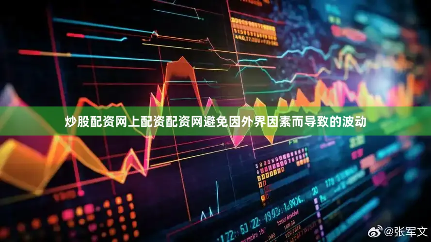 炒股配资网上配资配资网避免因外界因素而导致的波动