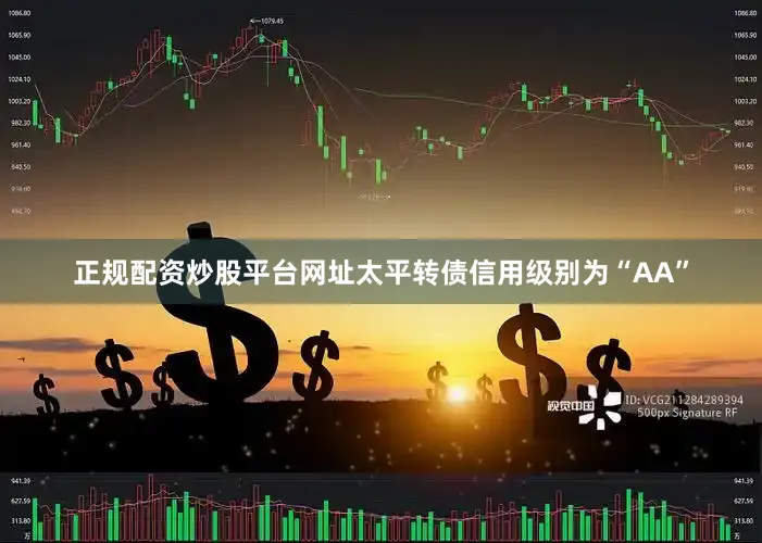 正规配资炒股平台网址太平转债信用级别为“AA”