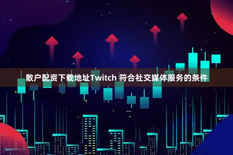 散户配资下载地址Twitch 符合社交媒体服务的条件